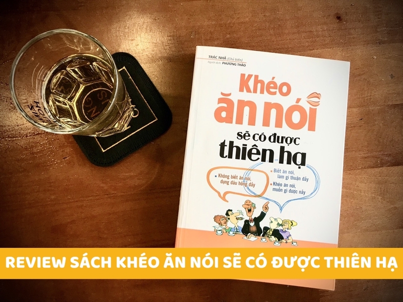 Sách Khéo Ăn Nói Sẽ Có Được Thiên Hạ Review: Bí Thuật Tạo Nên Sức Hút Từ Lời Nói